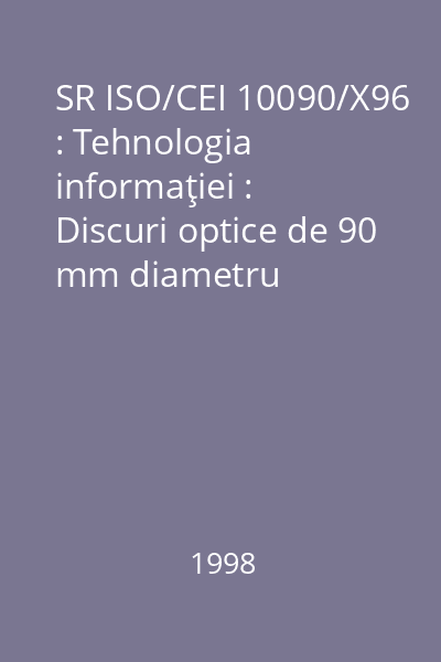 SR ISO/CEI 10090/X96 : Tehnologia informaţiei : Discuri optice de 90 mm diametru încasetate reinscriptibile şi încasetate numai pentru citire, destinate schimbului de date : standard român