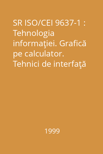 SR ISO/CEI 9637-1 : Tehnologia informaţiei. Grafică pe calculator. Tehnici de interfaţă pentru dialoguri cu dispozitive grafice (CGI). Legătura fluxului de date. Partea 1: Codificare pe caracter