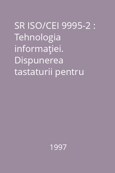 SR ISO/CEI 9995-2 : Tehnologia informaţiei. Dispunerea tastaturii pentru sisteme de prelucrare a textului şi birotică. Partea 2: Secţiunea alfanumerică