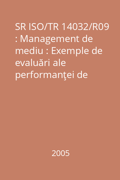 SR ISO/TR 14032/R09 : Management de mediu : Exemple de evaluări ale performanţei de mediu - EPM : standard român