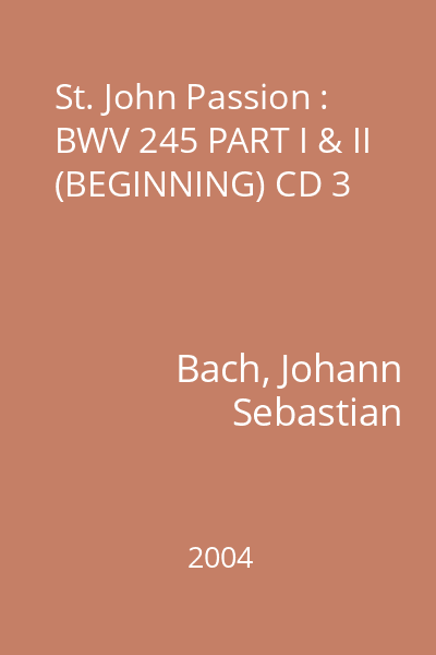 St. John Passion : BWV 245 PART I & II (BEGINNING) CD 3