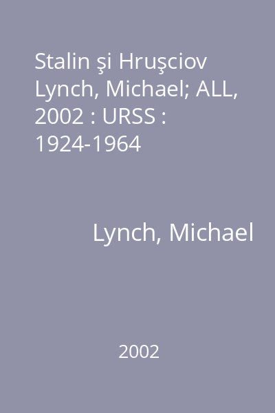Stalin şi Hruşciov   Lynch, Michael; ALL, 2002 : URSS : 1924-1964