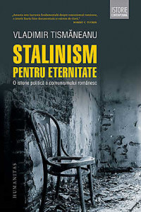 Stalinism pentru eternitate : O istorie politică a comunismului românesc