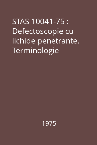 STAS 10041-75 : Defectoscopie cu lichide penetrante. Terminologie