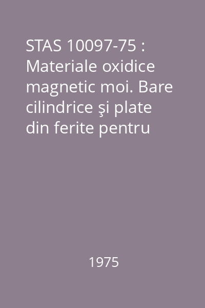 STAS 10097-75 : Materiale oxidice magnetic moi. Bare cilindrice şi plate din ferite pentru antene. Forme. Dimensiuni
