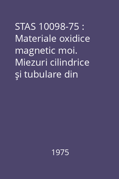 STAS 10098-75 : Materiale oxidice magnetic moi. Miezuri cilindrice şi tubulare din ferite. Forme şi dimensiuni