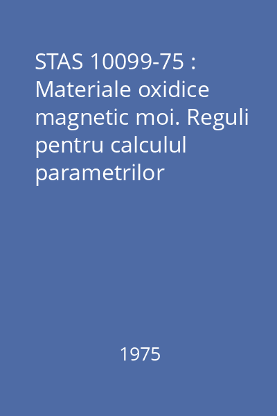 STAS 10099-75 : Materiale oxidice magnetic moi. Reguli pentru calculul parametrilor efectivi ai miezurilor feromagnetice