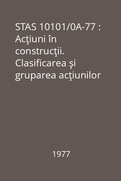 STAS 10101/0A-77 : Acţiuni în construcţii. Clasificarea şi gruparea acţiunilor pentru construcţii civile şi industriale