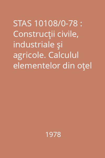 STAS 10108/0-78 : Construcţii civile, industriale şi agricole. Calculul elementelor din oţel