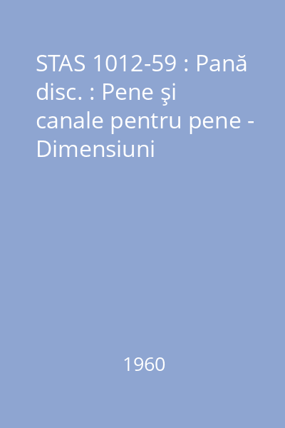 STAS 1012-59 : Pană disc. : Pene şi canale pentru pene - Dimensiuni