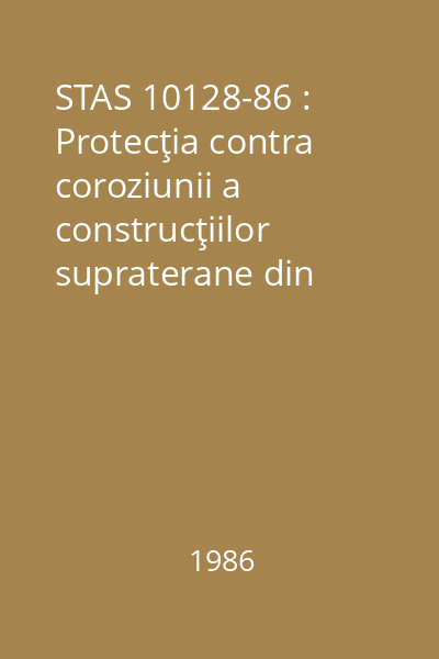 STAS 10128-86 : Protecţia contra coroziunii a construcţiilor supraterane din oţel. : Clasificarea mediilor agresive