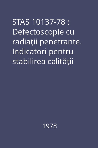 STAS 10137-78 : Defectoscopie cu radiaţii penetrante. Indicatori pentru stabilirea calităţii imaginii
