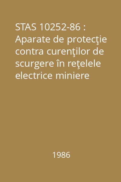 STAS 10252-86 : Aparate de protecţie contra curenţilor de scurgere în reţelele electrice miniere trifazate cu neutrul izolat. : Condiţii tehnice generale