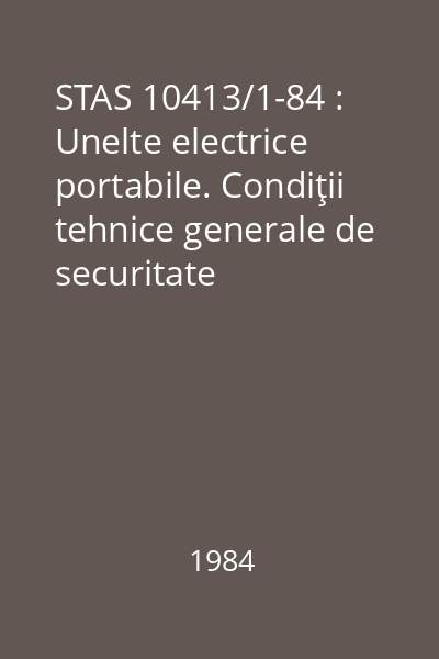 STAS 10413/1-84 : Unelte electrice portabile. Condiţii tehnice generale de securitate
