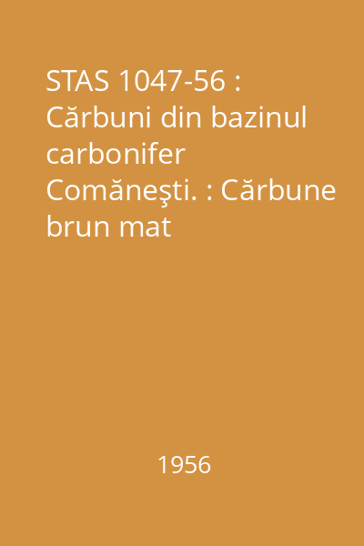 STAS 1047-56 : Cărbuni din bazinul carbonifer Comăneşti. : Cărbune brun mat