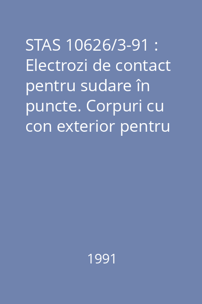 STAS 10626/3-91 : Electrozi de contact pentru sudare în puncte. Corpuri cu con exterior pentru electrozi drepţi, cu cap amovibil, cu capăt de fixare conic. Condiţii tehnice de calitate