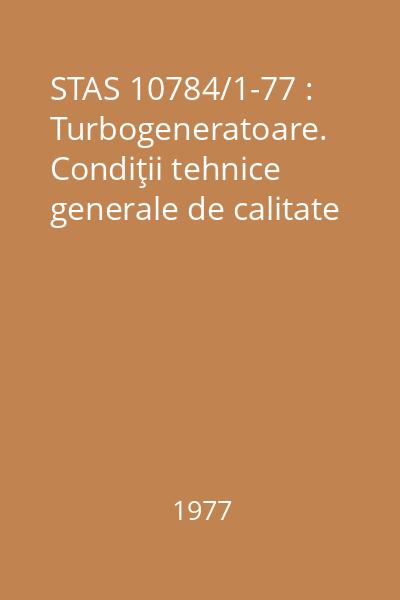 STAS 10784/1-77 : Turbogeneratoare. Condiţii tehnice generale de calitate