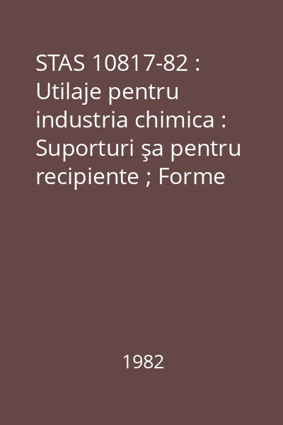 STAS 10817-82 : Utilaje pentru industria chimica : Suporturi şa pentru recipiente ; Forme şi dimensiuni