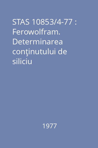 STAS 10853/4-77 : Ferowolfram. Determinarea conţinutului de siliciu