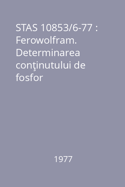 STAS 10853/6-77 : Ferowolfram. Determinarea conţinutului de fosfor