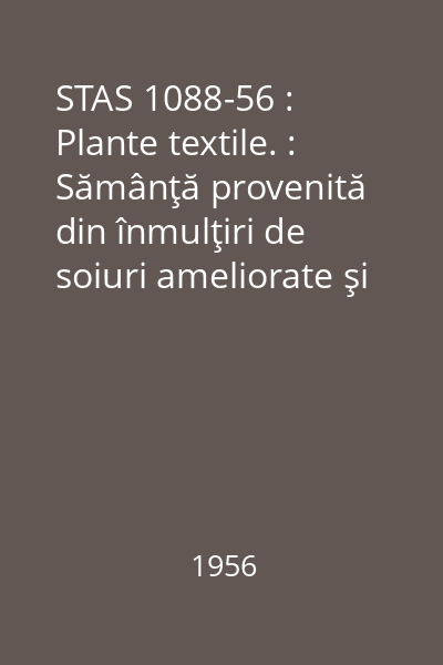 STAS 1088-56 : Plante textile. : Sămânţă provenită din înmulţiri de soiuri ameliorate şi de soiuri locale (populaţii)