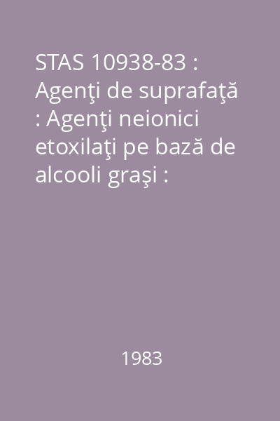 STAS 10938-83 : Agenţi de suprafaţă : Agenţi neionici etoxilaţi pe bază de alcooli graşi : Condiţii tehnice generale de calitate