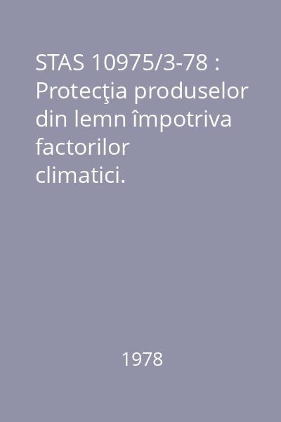 STAS 10975/3-78 : Protecţia produselor din lemn împotriva factorilor climatici. Încercarea în poligoane