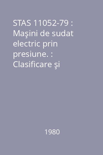 STAS 11052-79 : Maşini de sudat electric prin presiune. : Clasificare şi terminologie