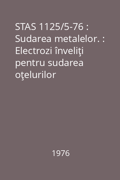 STAS 1125/5-76 : Sudarea metalelor. : Electrozi înveliţi pentru sudarea oţelurilor inoxidabile.:  Tipuri şi condiţii tehnice de calitate