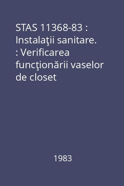 STAS 11368-83 : Instalaţii sanitare. : Verificarea funcţionării vaselor de closet