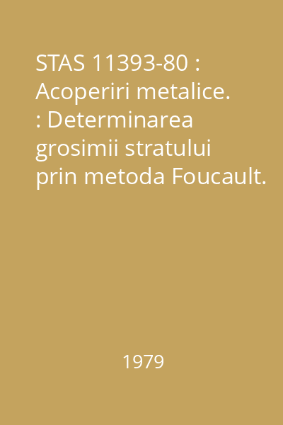 STAS 11393-80 : Acoperiri metalice. : Determinarea grosimii stratului prin metoda Foucault.
