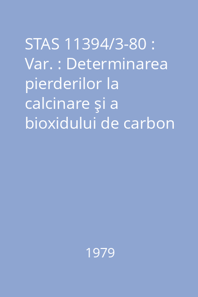 STAS 11394/3-80 : Var. : Determinarea pierderilor la calcinare şi a bioxidului de carbon