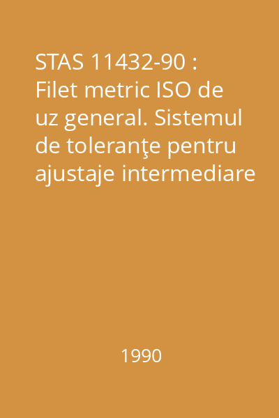 STAS 11432-90 : Filet metric ISO de uz general. Sistemul de toleranţe pentru ajustaje intermediare