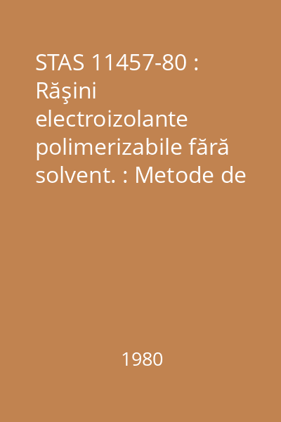 STAS 11457-80 : Răşini electroizolante polimerizabile fără solvent. : Metode de verificare