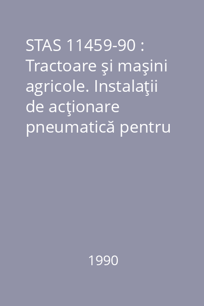 STAS 11459-90 : Tractoare şi maşini agricole. Instalaţii de acţionare pneumatică pentru sistemul de frânare al remorcilor agricole. Condiţii tehnice de calitate
