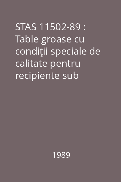 STAS 11502-89 : Table groase cu condiţii speciale de calitate pentru recipiente sub presiune. Mărci