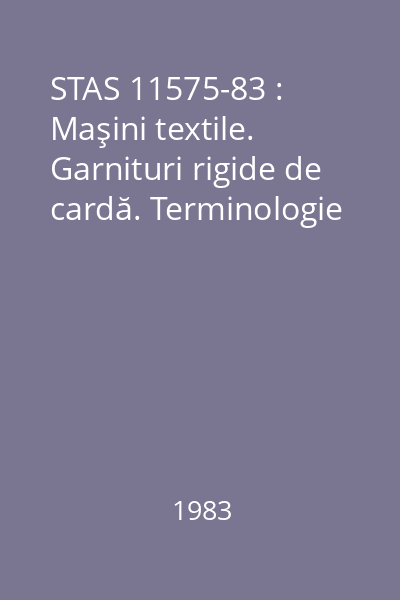 STAS 11575-83 : Maşini textile. Garnituri rigide de cardă. Terminologie