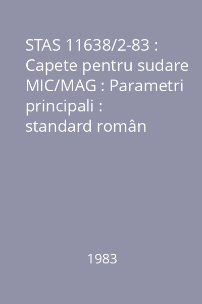 STAS 11638/2-83 : Capete pentru sudare MIC/MAG : Parametri principali : standard român