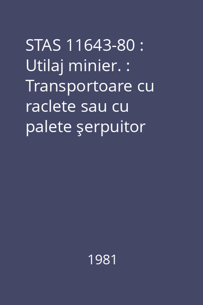 STAS 11643-80 : Utilaj minier. : Transportoare cu raclete sau cu palete şerpuitor blindate . : Tipizare
