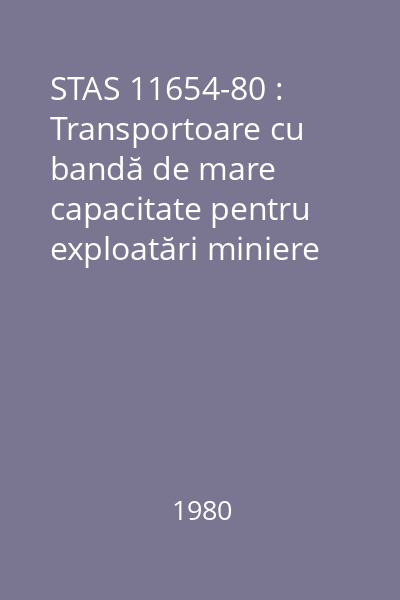 STAS 11654-80 : Transportoare cu bandă de mare capacitate pentru exploatări miniere la suprafaţă : Transportoare de bandă fixe şi ripabile : Tipizare : standard român