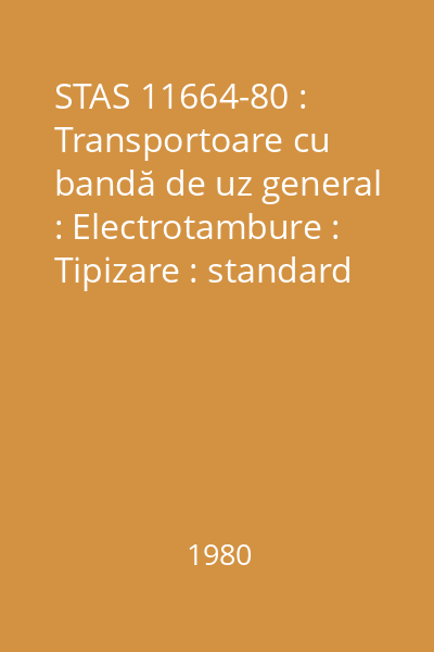 STAS 11664-80 : Transportoare cu bandă de uz general : Electrotambure : Tipizare : standard român