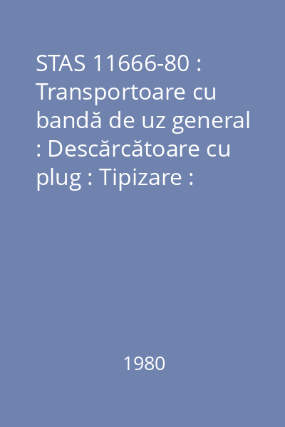 STAS 11666-80 : Transportoare cu bandă de uz general : Descărcătoare cu plug : Tipizare : standard român