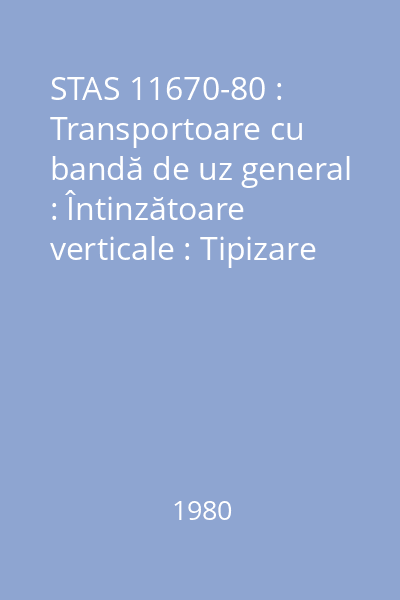 STAS 11670-80 : Transportoare cu bandă de uz general : Întinzătoare verticale : Tipizare : standard român