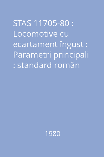 STAS 11705-80 : Locomotive cu ecartament îngust : Parametri principali : standard român