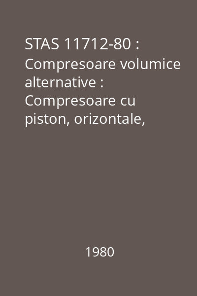 STAS 11712-80 : Compresoare volumice alternative : Compresoare cu piston, orizontale, pentru gaze : Tipizare : standard român