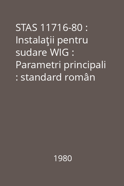 STAS 11716-80 : Instalaţii pentru sudare WIG : Parametri principali : standard român