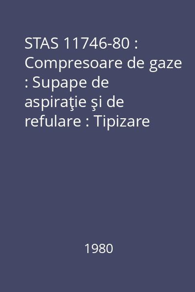 STAS 11746-80 : Compresoare de gaze : Supape de aspiraţie şi de refulare : Tipizare : standard român