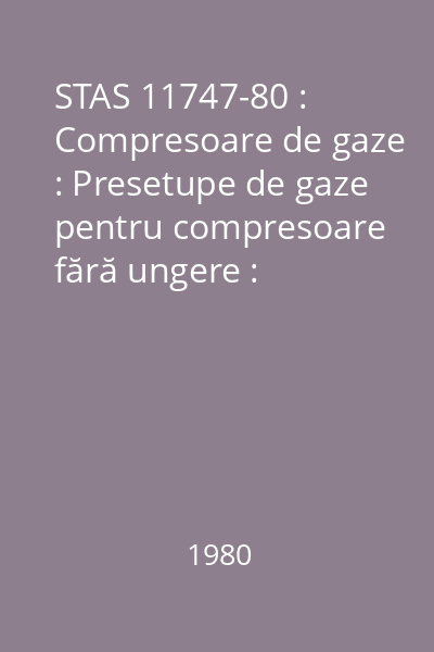 STAS 11747-80 : Compresoare de gaze : Presetupe de gaze pentru compresoare fără ungere : Tipizare : standard român