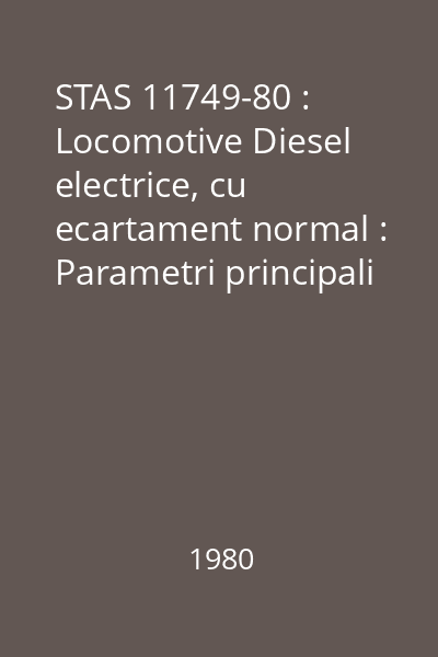 STAS 11749-80 : Locomotive Diesel electrice, cu ecartament normal : Parametri principali : standard român