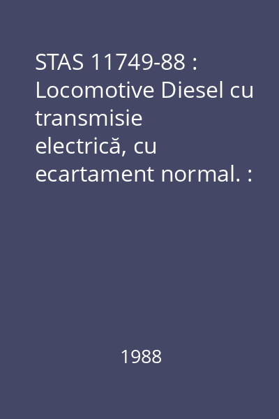STAS 11749-88 : Locomotive Diesel cu transmisie electrică, cu ecartament normal. : Parametri principali